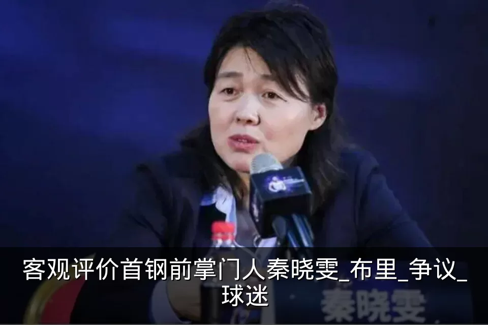 客观评价首钢前掌门人秦晓雯_布里_争议_球迷
